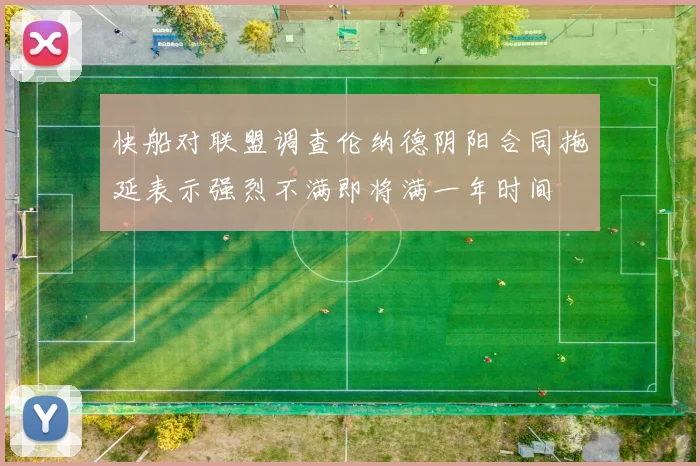 快船对联盟调查伦纳德阴阳合同拖延表示强烈不满即将满一年时间